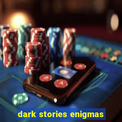 dark stories enigmas